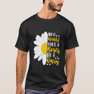 T-shirt Dans un monde plein de roses, soyez une marguerite