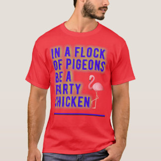 T-shirt Dans un troupeau de pigeons soyez un poulet de fêt