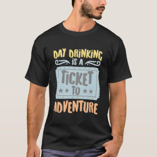 T-shirt Day Drinking Is A Ticket To The Adventure Hobbyist