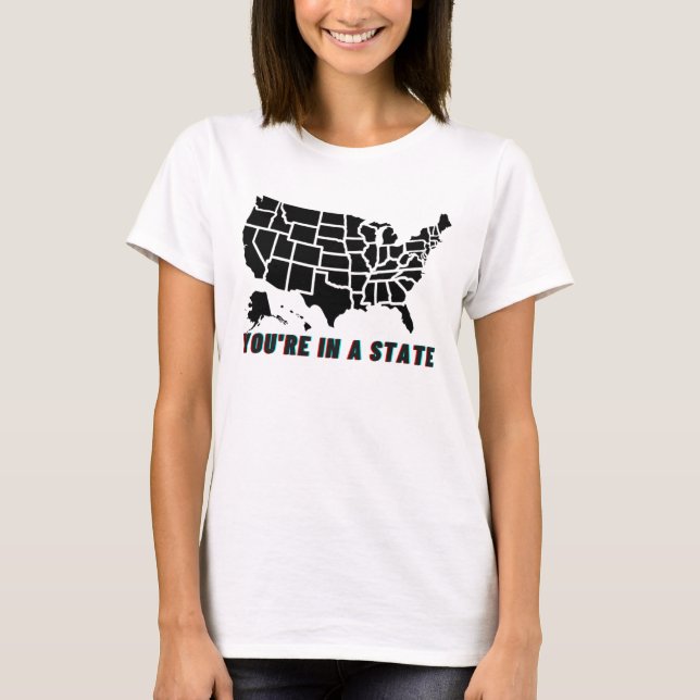 T-shirt de citation drôle Vous Êtes Dans Un État  (Devant)