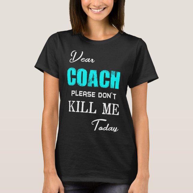 T-shirt Dear Coach Please Don't Kill Me Today Funny  (Devant)