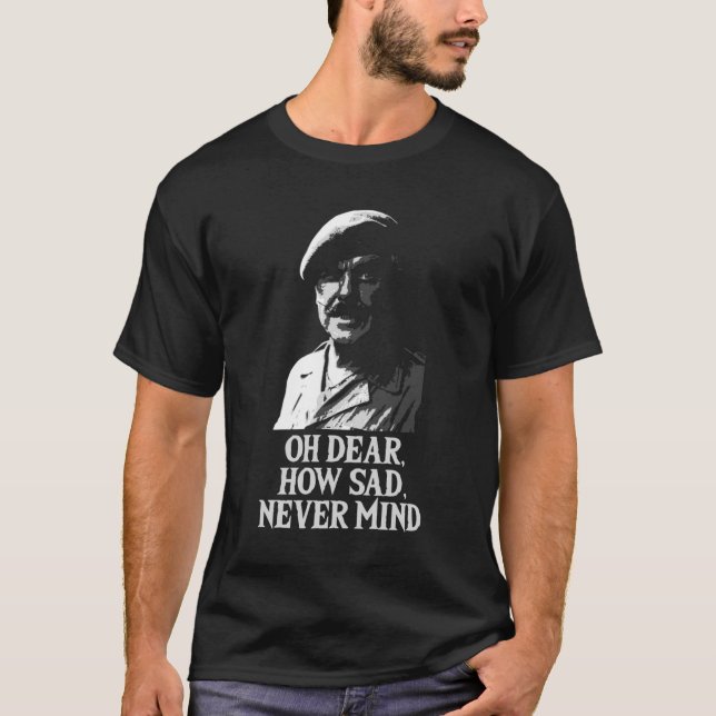 T-shirt Dear, how Sad, Never Mind Windsor Davies Classi (Devant)