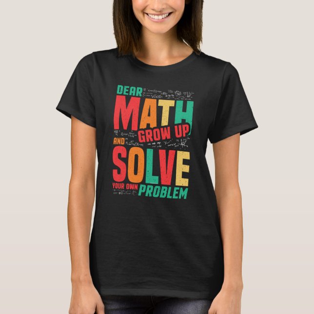 T-shirt Dear Math Grow Up and Solve Your Own Problem Math (Devant)