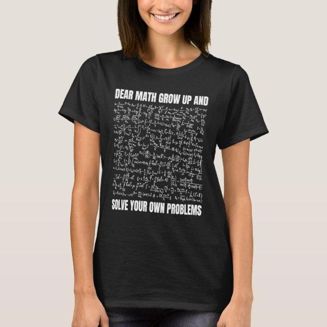 T-shirt Dear Math Grow Up And Solve Your Own Problems  1 (Devant)