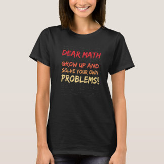 T-shirt Dear Math Grow Up And Solve Your Own Problems Math