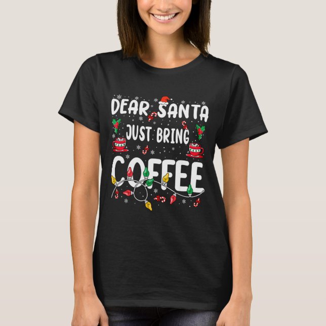 T-shirt Dear Santa Just Bring Coffee Christmas Coffee Love (Devant)