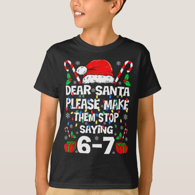 T-shirt Dear Santa Make Them Stop Saying 67 Christmas Six  (Devant)