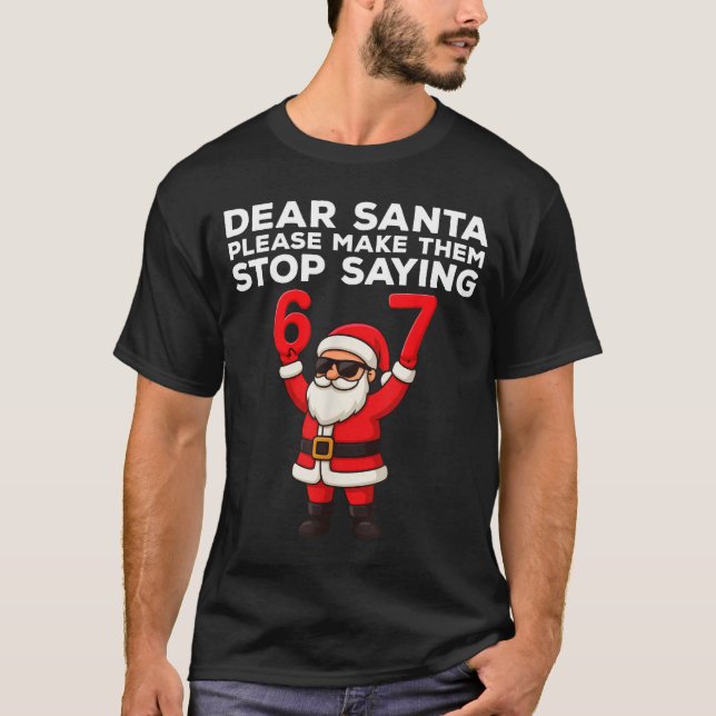 T-shirt Dear Santa Please Make Them Stop Saying 67 Christm (Devant)