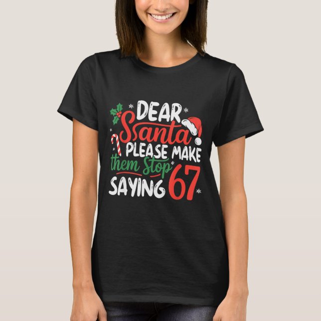 T-shirt Dear Santa Please Make Them Stop Saying 67 Christm (Devant)