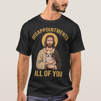 T-shirt Décevant tout votre Jésus Chihuahua drôle