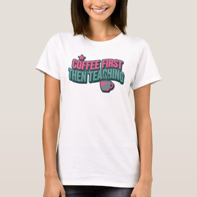 T-shirt Déclaration de style d'enseignement COFEE FIRST TH (Devant)