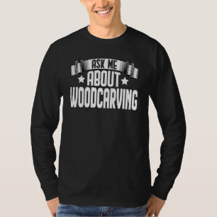 T-shirt Demandez-moi à propos de la sculpture sur bois scu