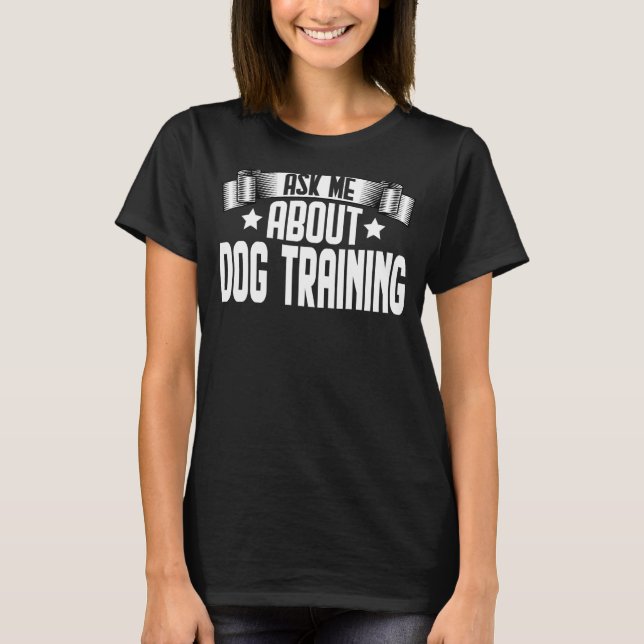 T-shirt Demandez-moi à propos de l'entraînement des chiens (Devant)