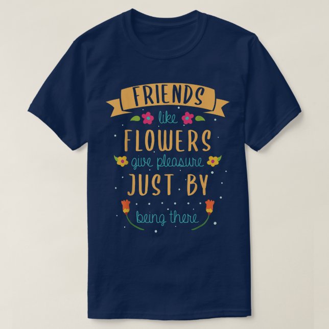 T-shirt Des Amis Comme Des Fleurs Donnent Plaisir Juste Pa (Design devant)