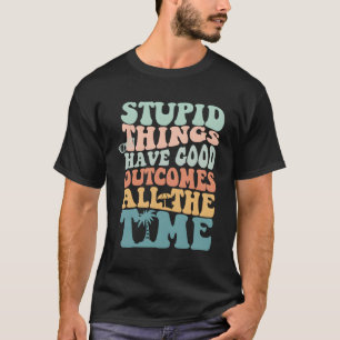 T-shirt Des Choses Stupides Ont Des Résultats Tout Le Temp