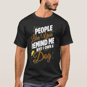 T-shirt Des Gens Comme Vous Me Rappelez Pourquoi Je Possèd