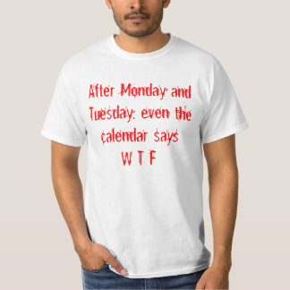 T-shirt Des jours civils après lundi et Tue, il y a de WTF