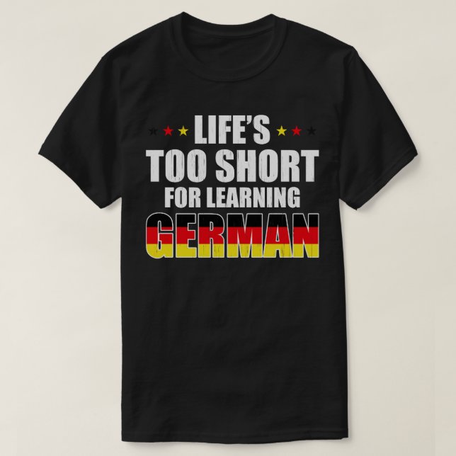 T-shirt Des Vies Trop Courtes Pour Apprendre L'Allemand (Design devant)