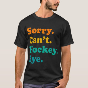 T-shirt Désolé Can#39 ; t Hockey Bye Field Hockey Jeu de h