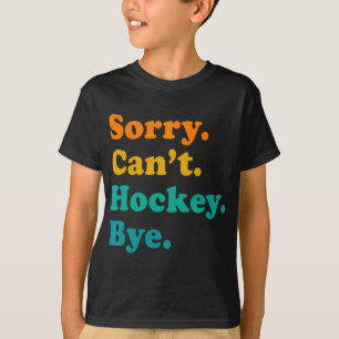 T-shirt Désolé Can#39 ; t Hockey Bye Field Hockey Jeu de h