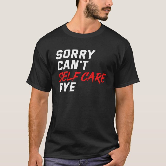 T-shirt Désolé Can t Self Care Bye Self Love Mental Health (Devant)
