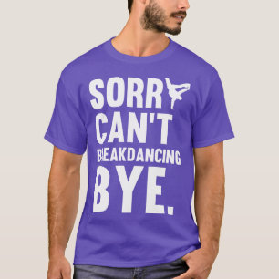 T-shirt Désolé Cant Breakdancing Bye Cadeau Pour Danse Hip