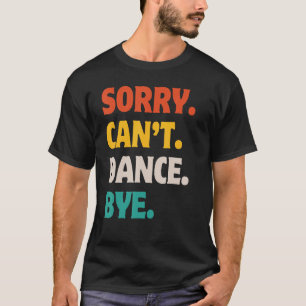 T-shirt Désolé Can't Dance Bye Retro Vintage Funny Dance