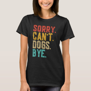 T-shirt Désolé Can't Dogs Bye - Amoureux des chiens amusan