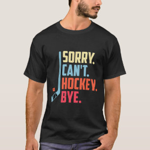 T-shirt Désolé Cant. Hockey Bye Hockey sur glace Sport