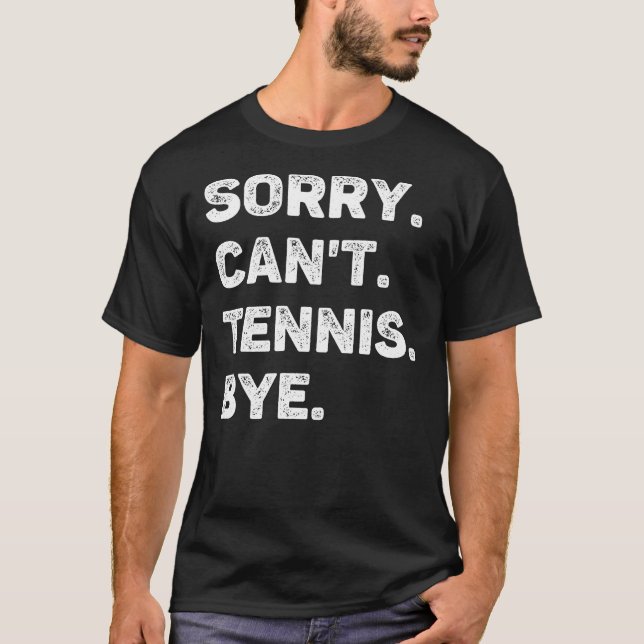 T-shirt Désolé Can't Tennis Bye Funny Tennis Lover (Devant)