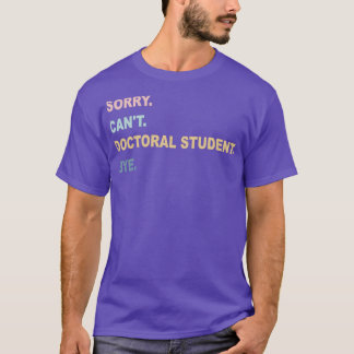 T-shirt Désolé Canx27t Doctorat étudiant Bye Doctorat Doct