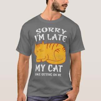 T-shirt Désolé Dans le Late My Cat Ce que Sitting On Me Fu