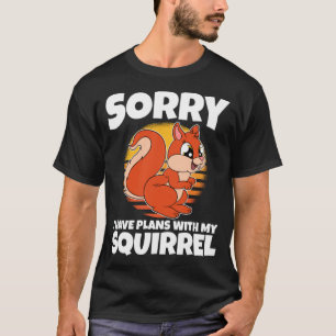 T-shirt Désolé D'Avoir Des Plans Avec Mon Écureuil