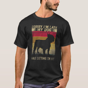 T-shirt Désolé D'Avoir Tardé Mon Chien Était Assis Sur Moi