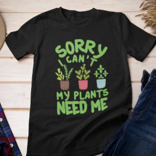 T-SHIRT DÉSOLÉ DE NE PAS POUVOIR MES PLANTES ONT BESOIN DE