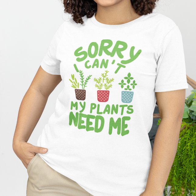T-SHIRT DÉSOLÉ DE NE PAS POUVOIR MES PLANTES ONT BESOIN DE (Créateur téléchargé)