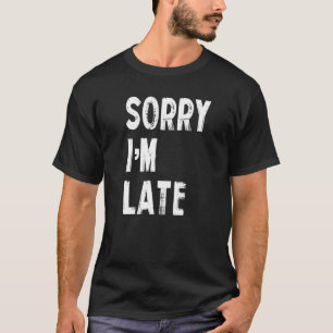 T-shirt Désolé d'être en retard