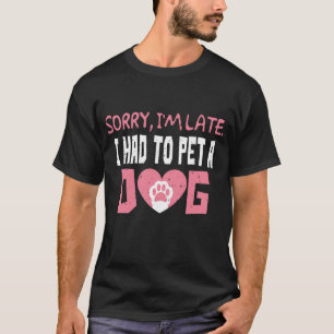 T-shirt Désolé d'être en retard, j'ai dû faire un chien. G
