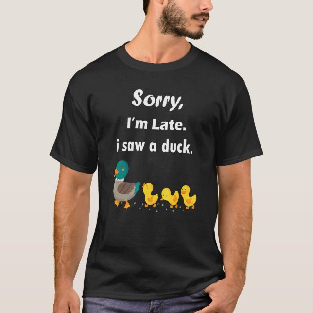 T-shirt Désolé d'être en retard J'ai vu un canard (Devant)