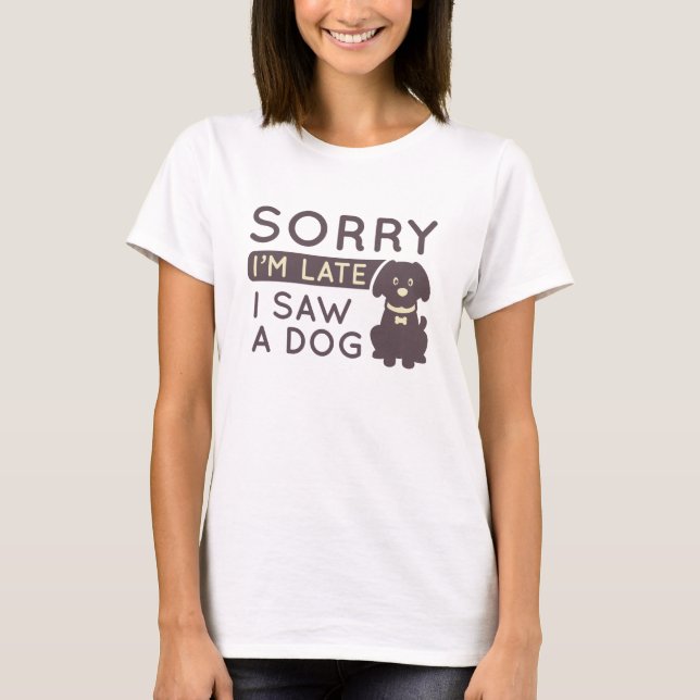 T-shirt Désolé d'être en retard J'ai vu un chien (Devant)