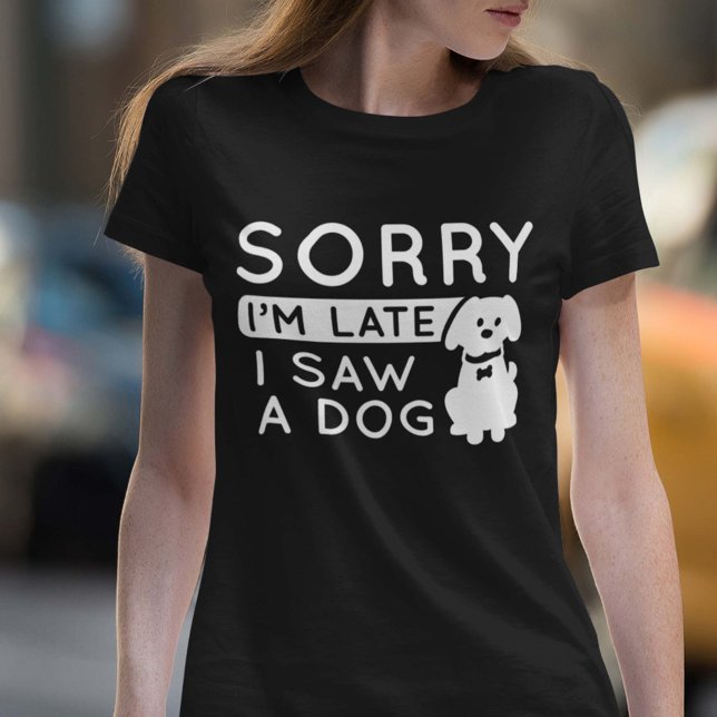 T-shirt Désolé d'être en retard J'ai vu un chien (Créateur téléchargé)