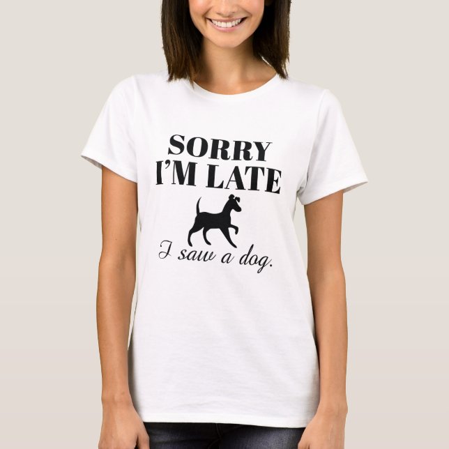 T-shirt Désolé d'être en retard J'ai vu un chien (Devant)