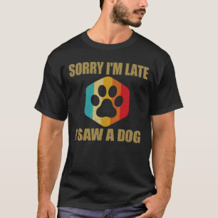 T-shirt Désolé d'être en retard J'ai vu un chien drôle mig