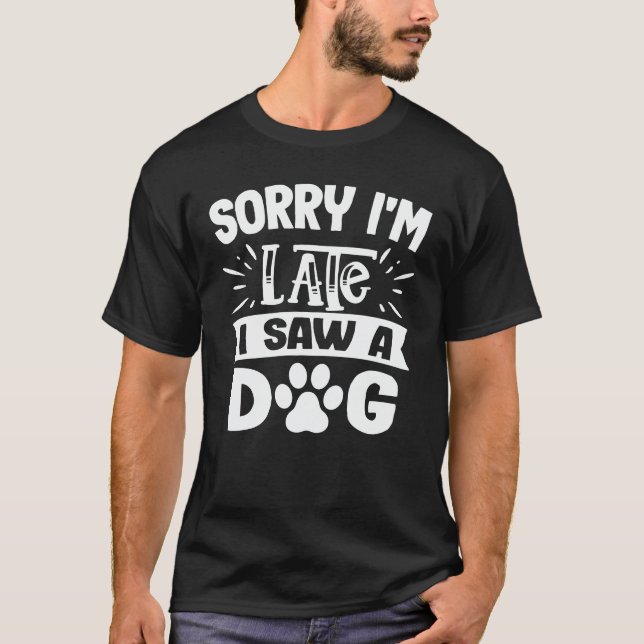 T-shirt Désolé d'être en retard J'ai vu un chien drôle mig (Devant)