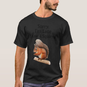 T-shirt Désolé d'être en retard J'ai vu un écureuil