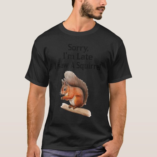 T-shirt Désolé d'être en retard J'ai vu un écureuil (Devant)
