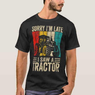T-shirt Désolé d'être en retard J'ai vu un tracteur