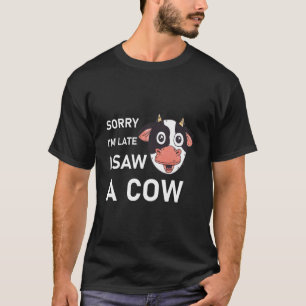 T-shirt Désolé d'être en retard J'ai vu une vache - drôle