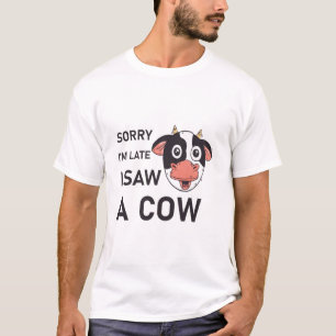 T-shirt Désolé d'être en retard J'ai vu une vache - drôle