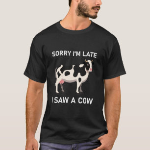 T-shirt Désolé d'être en retard J'ai vu une vache - drôle